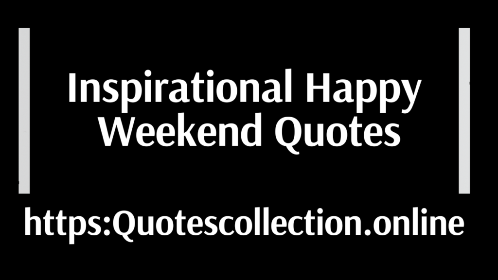 Inspirational Happy Weekend Quotes